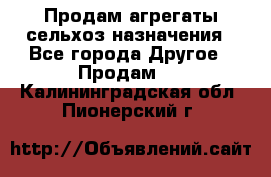Продам агрегаты сельхоз назначения - Все города Другое » Продам   . Калининградская обл.,Пионерский г.